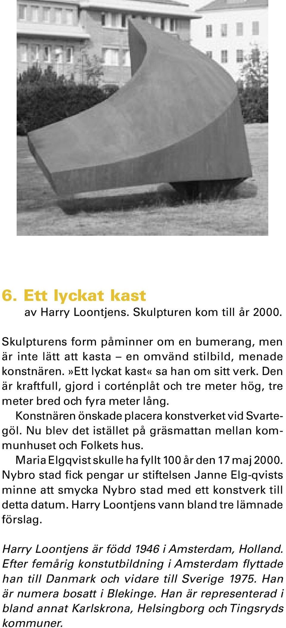 Nu blev det istället på gräsmattan mellan kommunhuset och Folkets hus. Maria Elgqvist skulle ha fyllt 100 år den 17 maj 2000.