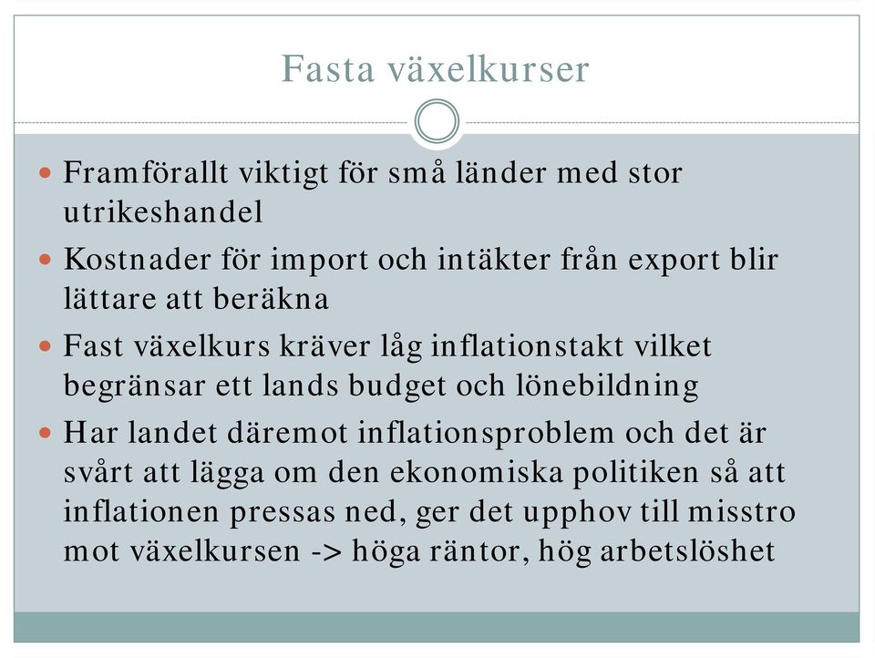 budget och lönebildning Har landet däremot inflationsproblem och det är svårt att lägga om den ekonomiska