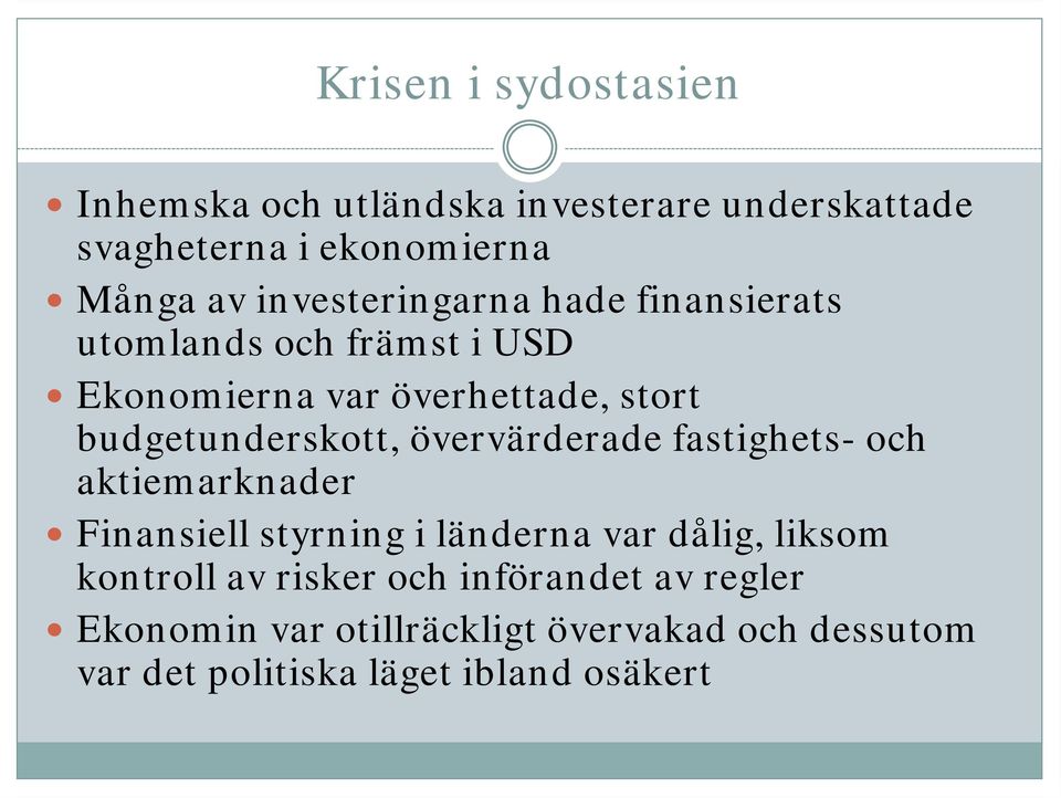 budgetunderskott, övervärderade fastighets- och aktiemarknader Finansiell styrning i länderna var dålig, liksom