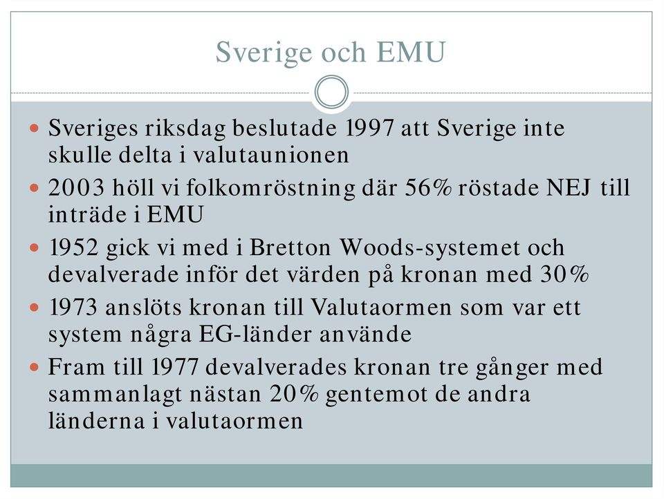 inför det värden på kronan med 30% 1973 anslöts kronan till Valutaormen som var ett system några EG-länder