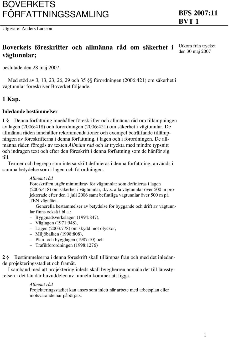 Inledande bestämmelser 1 Denna författning innehåller föreskrifter och allmänna råd om tillämpningen av lagen (2006:418) och förordningen (2006:421) om säkerhet i vägtunnlar.