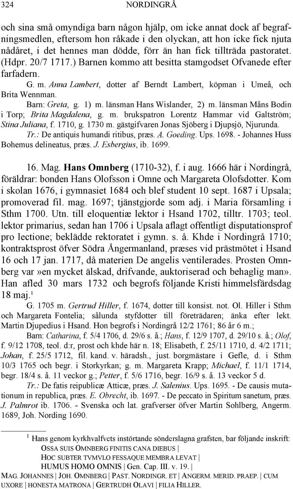 Barn: Greta, g. 1) m. länsman Hans Wislander, 2) m. länsman Måns Bodin i Torp; Brita Magdalena, g. m. brukspatron Lorentz Hammar vid Galtström; Stina Juliana, f. 1710, g. 1730 m.