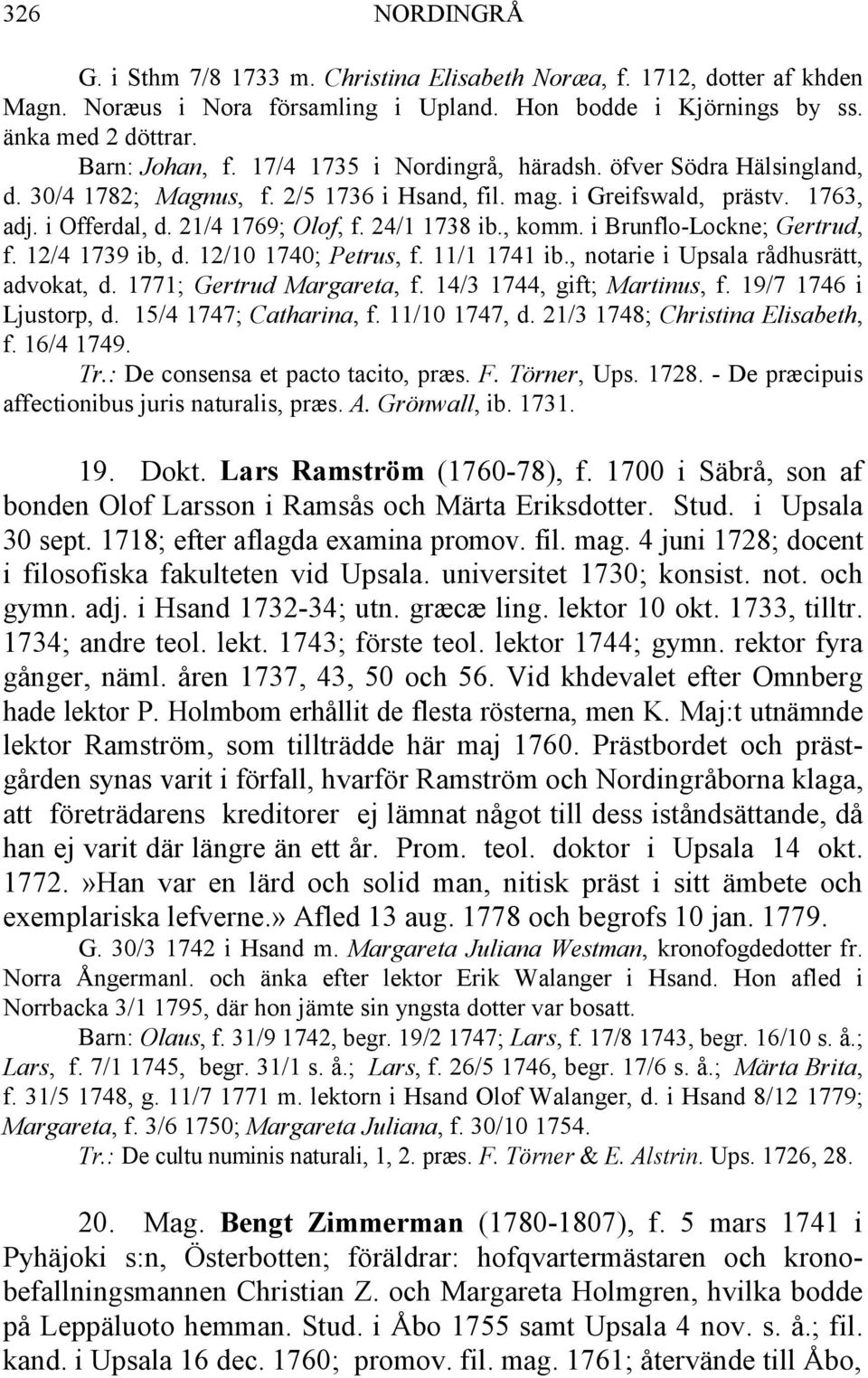 i Brunflo-Lockne; Gertrud, f. 12/4 1739 ib, d. 12/10 1740; Petrus, f. 11/1 1741 ib., notarie i Upsala rådhusrätt, advokat, d. 1771; Gertrud Margareta, f. 14/3 1744, gift; Martinus, f.