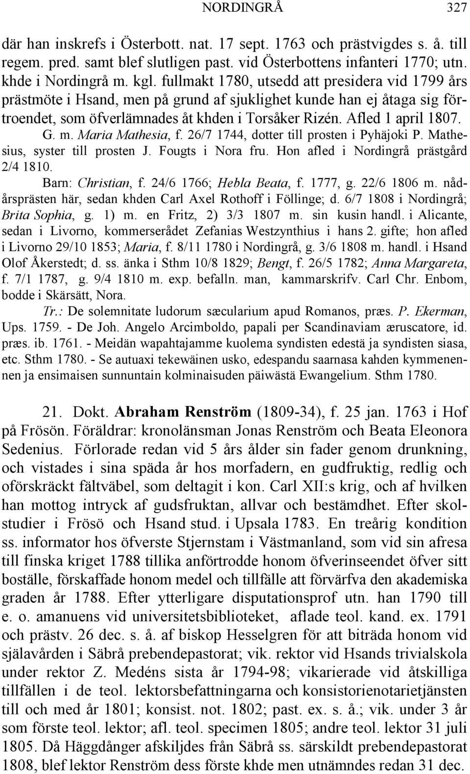 m. Maria Mathesia, f. 26/7 1744, dotter till prosten i Pyhäjoki P. Mathesius, syster till prosten J. Fougts i Nora fru. Hon afled i Nordingrå prästgård 2/4 1810. Barn: Christian, f.