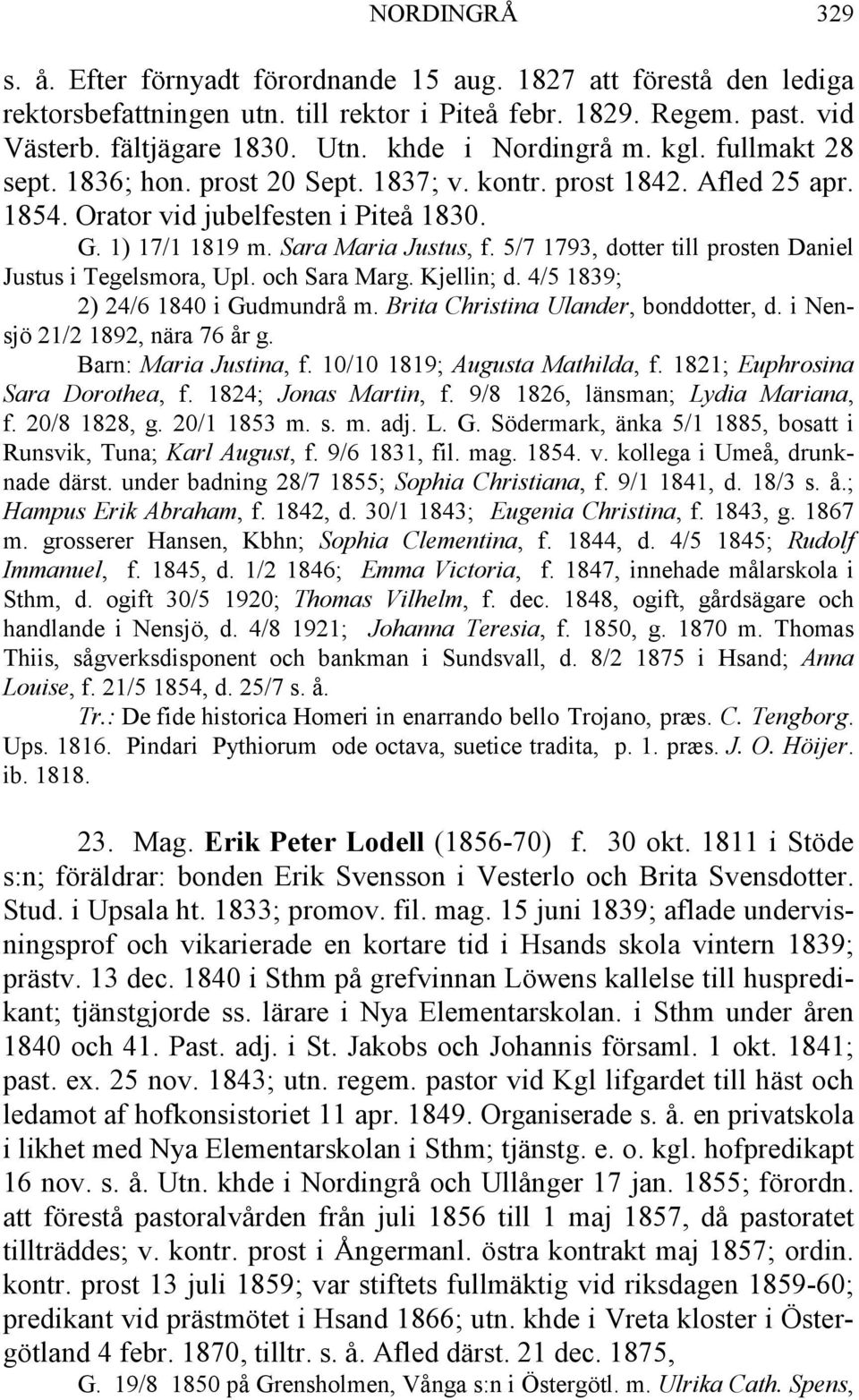 5/7 1793, dotter till prosten Daniel Justus i Tegelsmora, Upl. och Sara Marg. Kjellin; d. 4/5 1839; 2) 24/6 1840 i Gudmundrå m. Brita Christina Ulander, bonddotter, d.