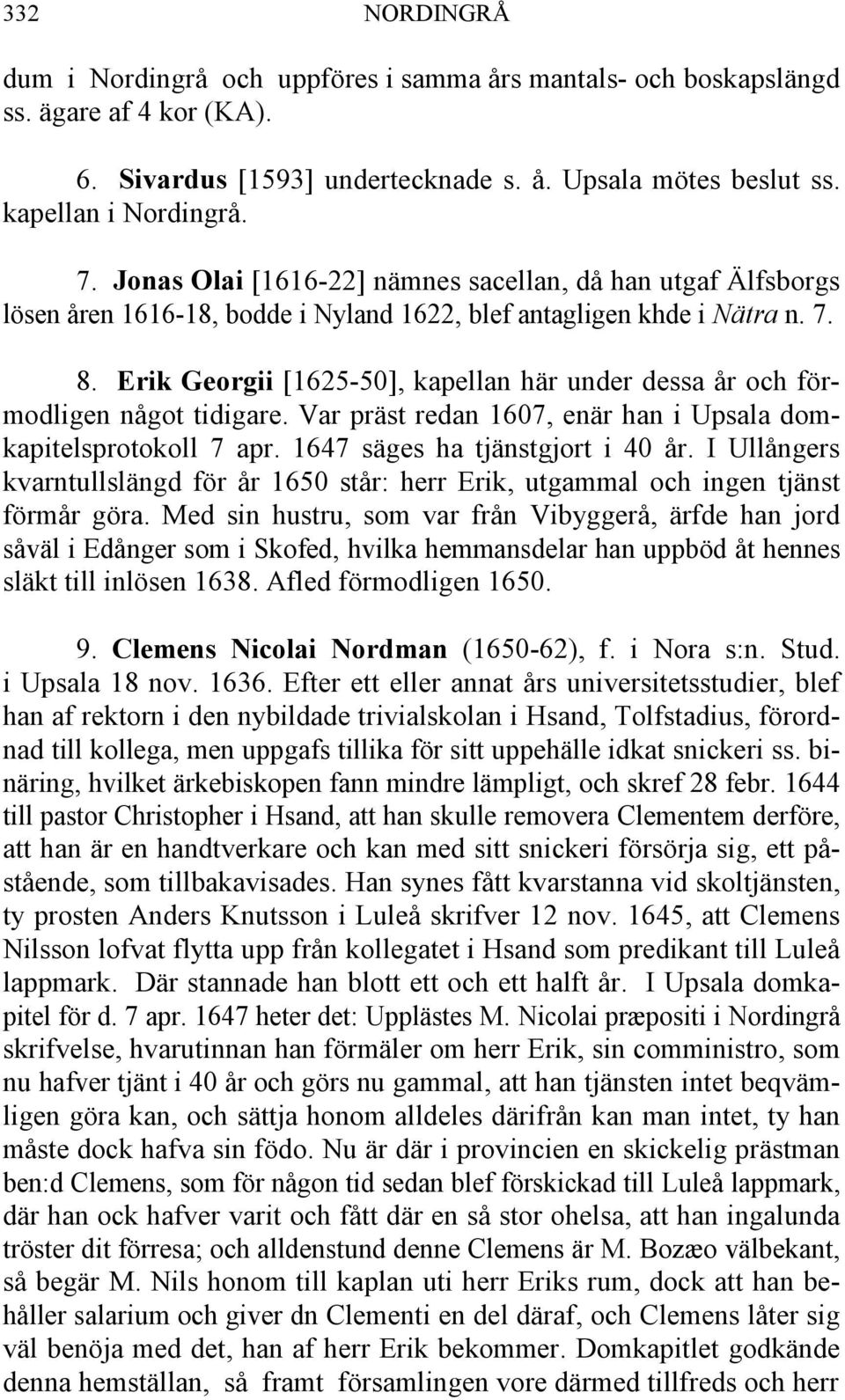 Erik Georgii [1625-50], kapellan här under dessa år och förmodligen något tidigare. Var präst redan 1607, enär han i Upsala domkapitelsprotokoll 7 apr. 1647 säges ha tjänstgjort i 40 år.