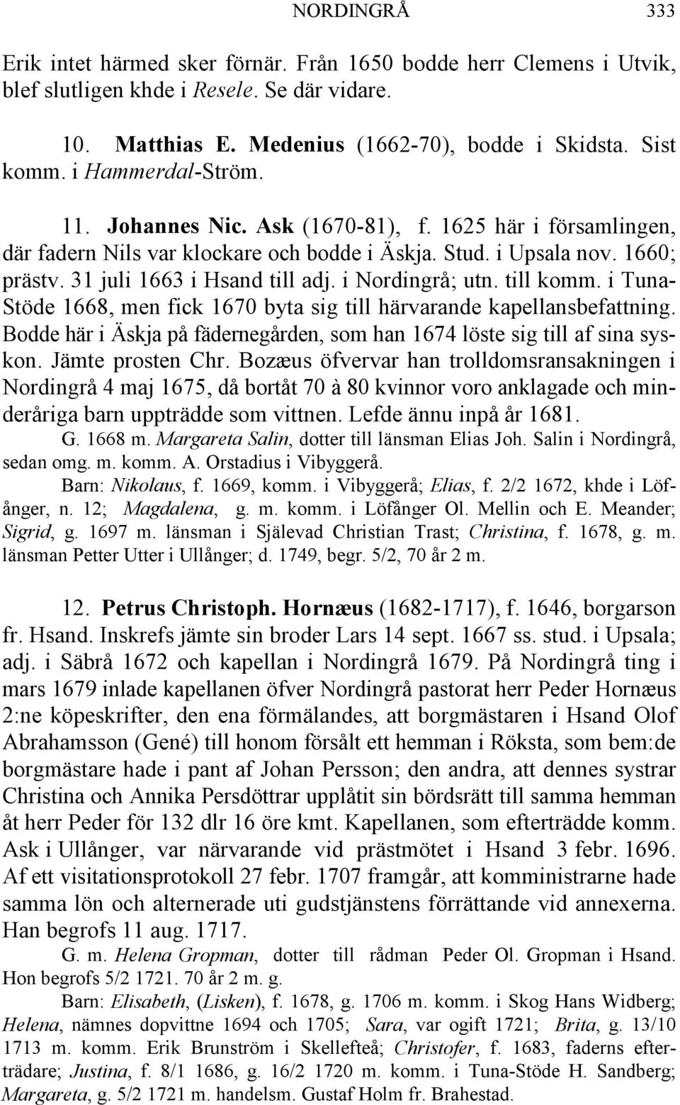 i Nordingrå; utn. till komm. i Tuna- Stöde 1668, men fick 1670 byta sig till härvarande kapellansbefattning. Bodde här i Äskja på fädernegården, som han 1674 löste sig till af sina syskon.