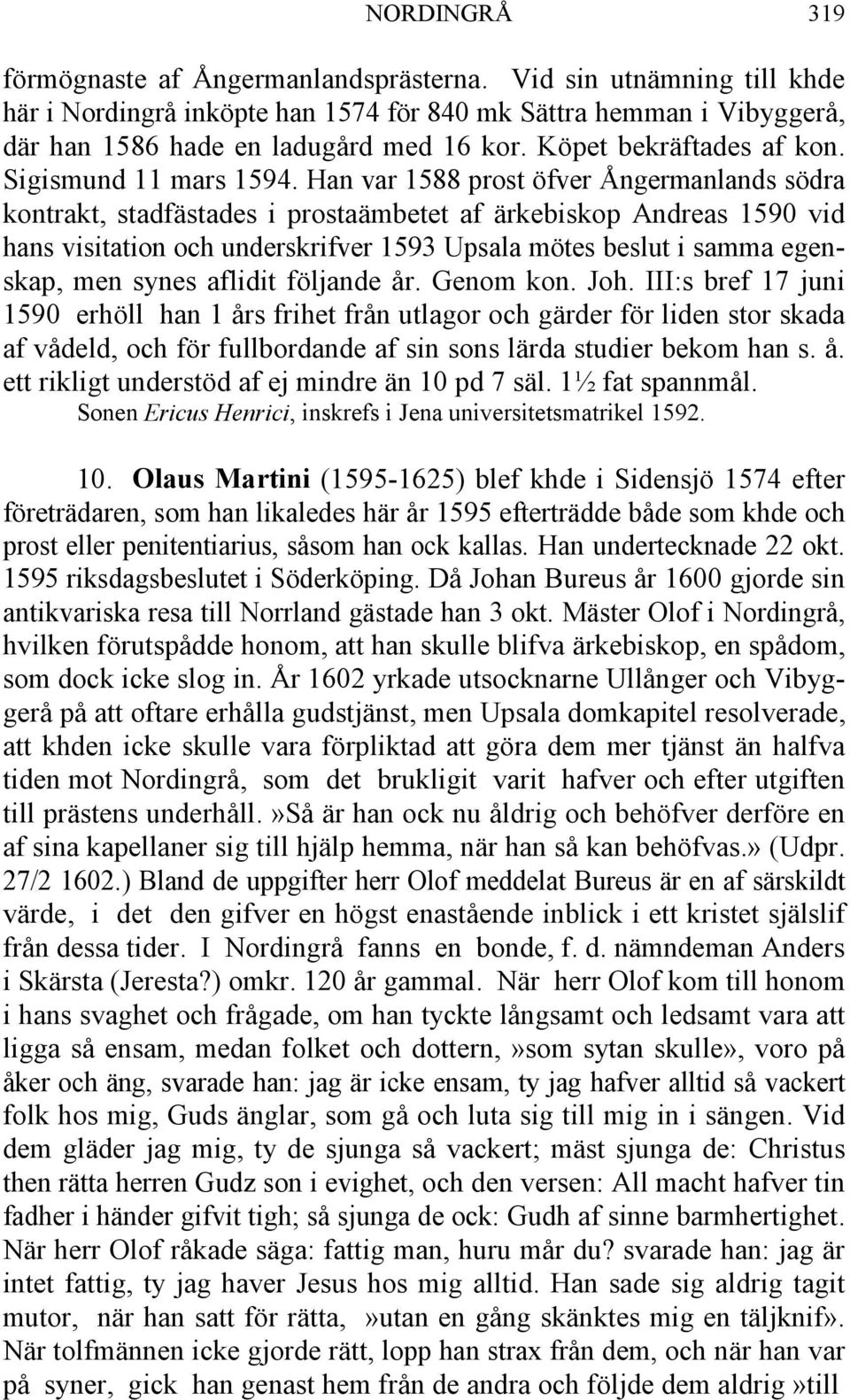 Han var 1588 prost öfver Ångermanlands södra kontrakt, stadfästades i prostaämbetet af ärkebiskop Andreas 1590 vid hans visitation och underskrifver 1593 Upsala mötes beslut i samma egenskap, men
