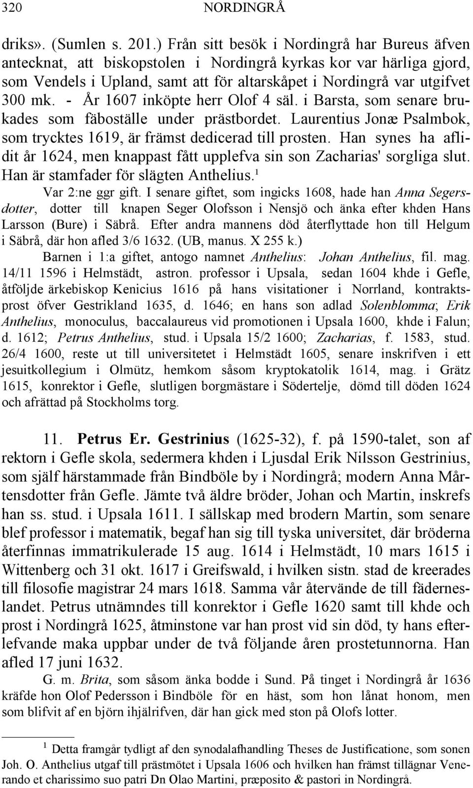 - År 1607 inköpte herr Olof 4 säl. i Barsta, som senare brukades som fäboställe under prästbordet. Laurentius Jonæ Psalmbok, som trycktes 1619, är främst dedicerad till prosten.