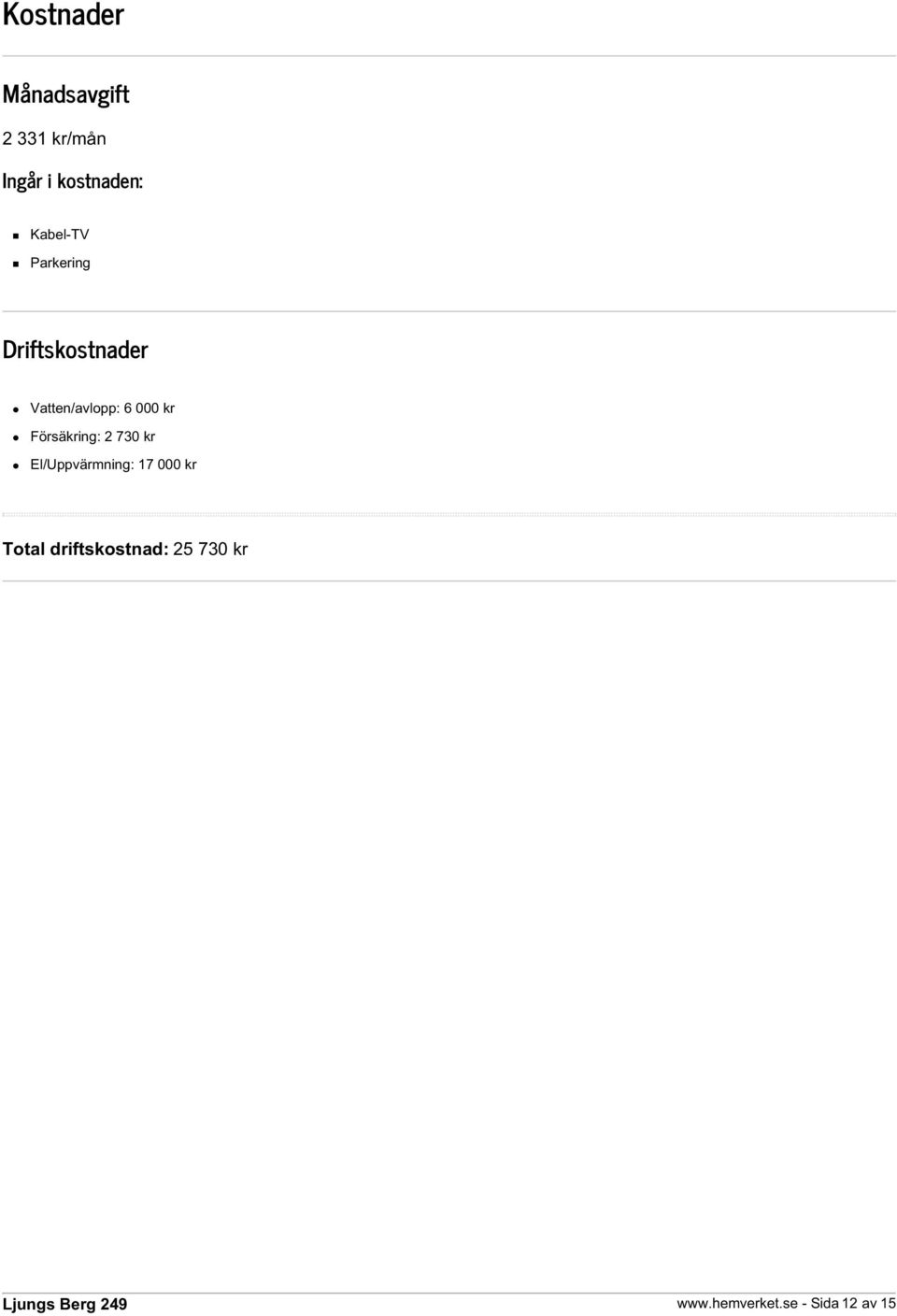 kr Försäkring: 2 730 kr El/Uppvärmning: 17 000 kr Total
