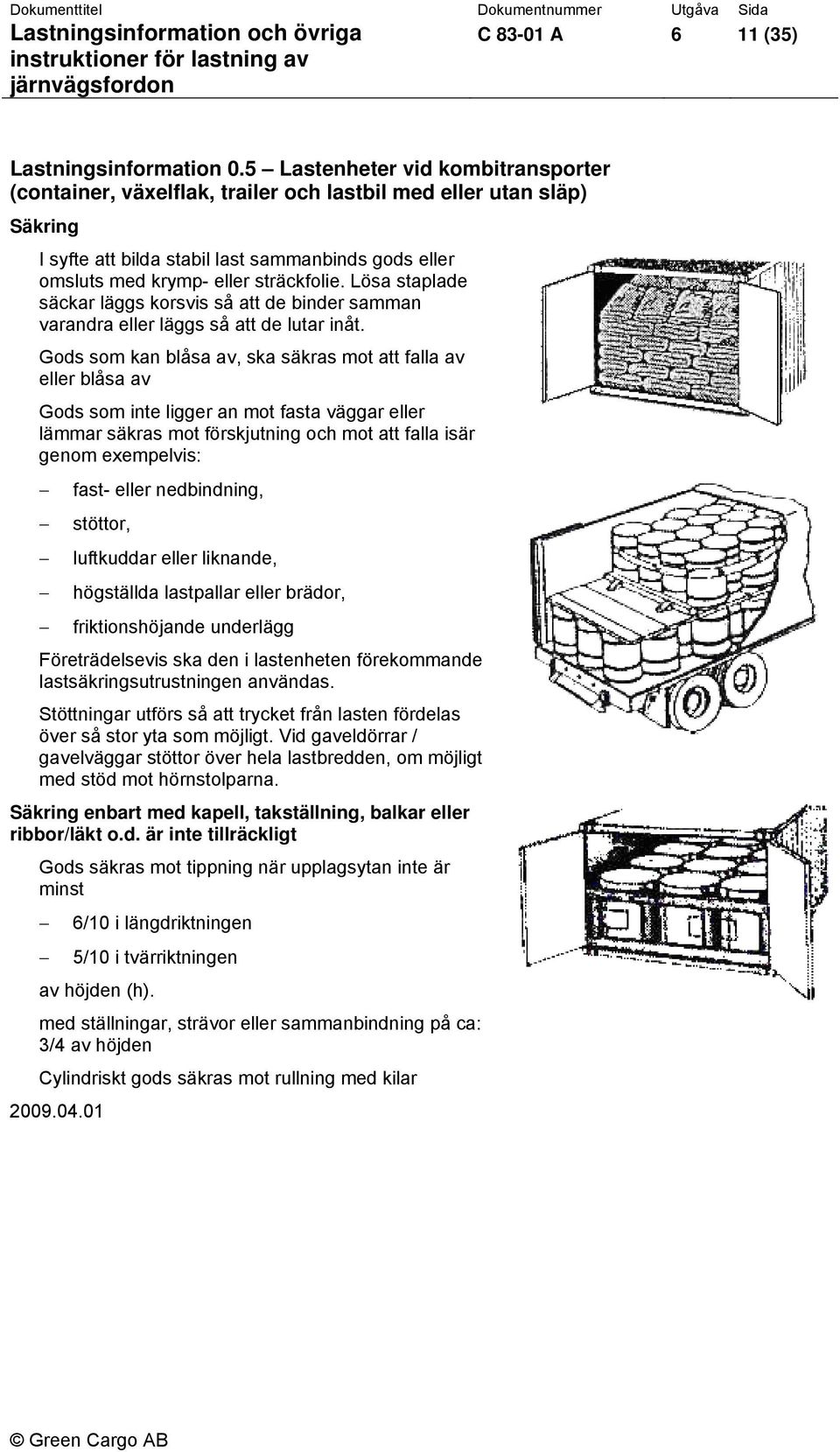 Lösa staplade säckar läggs korsvis så att de binder samman varandra eller läggs så att de lutar inåt.