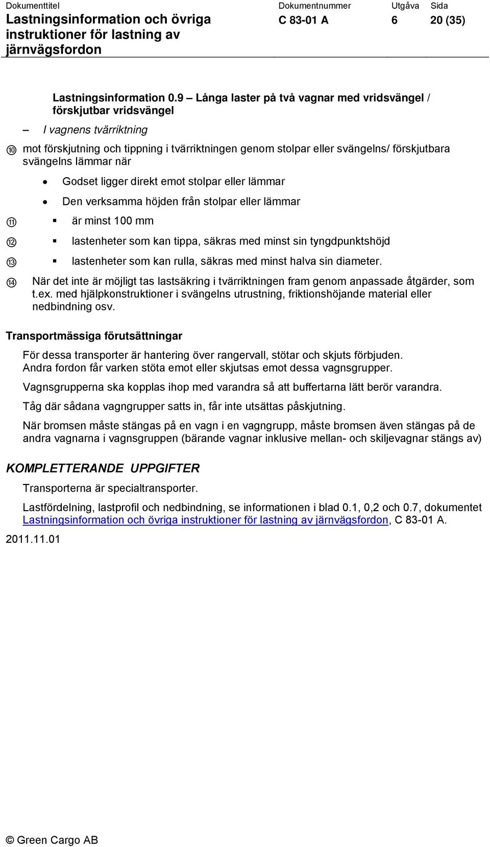 lämmar när Godset ligger direkt emot stolpar eller lämmar Den verksamma höjden från stolpar eller lämmar 11 är minst 100 mm 12 lastenheter som kan tippa, säkras med minst sin tyngdpunktshöjd 13
