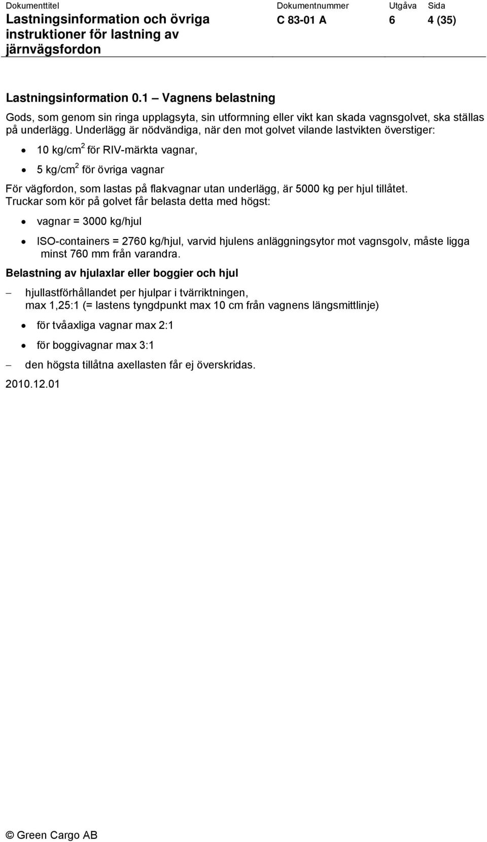 5000 kg per hjul tillåtet.