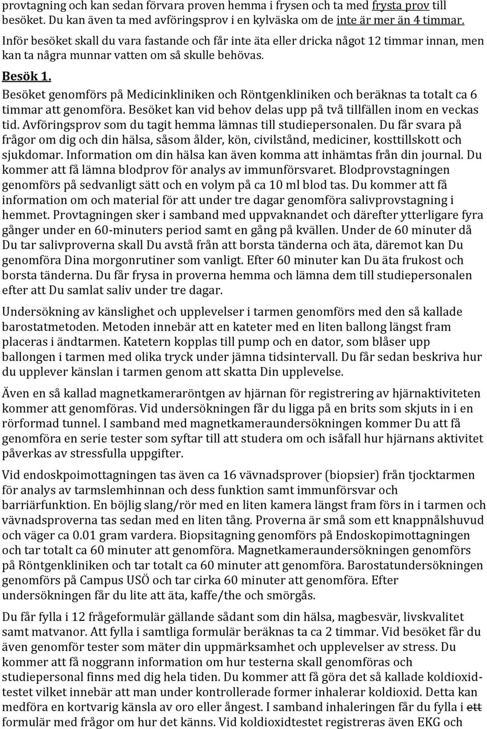 Besöket genomförs på Medicinkliniken och Röntgenkliniken och beräknas ta totalt ca 6 timmar att genomföra. Besöket kan vid behov delas upp på två tillfällen inom en veckas tid.