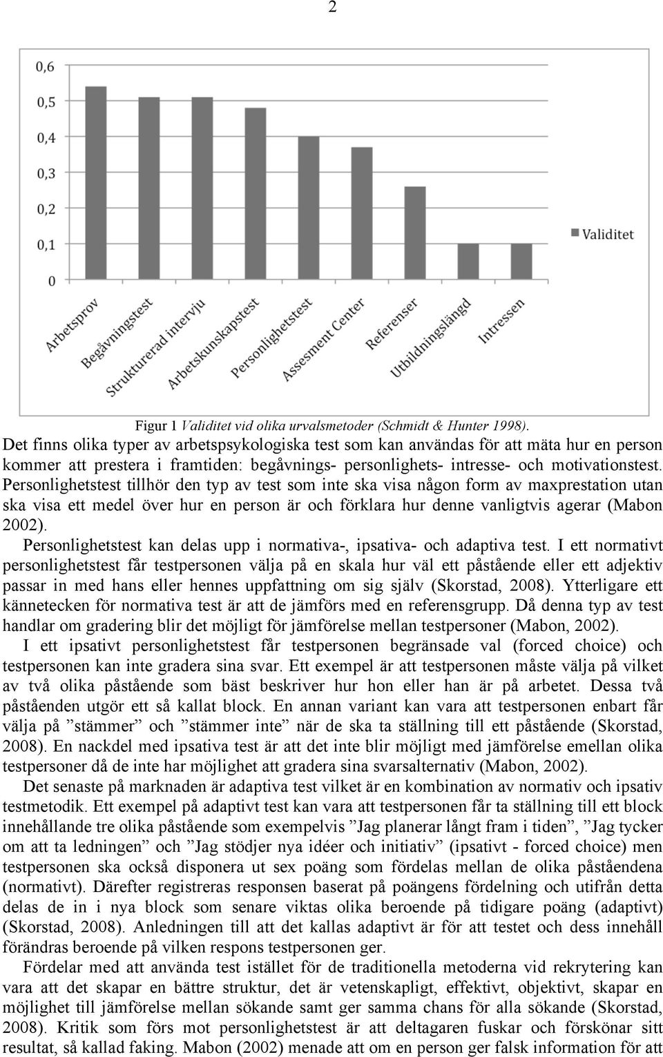 Personlighetstest tillhör den typ av test som inte ska visa någon form av maxprestation utan ska visa ett medel över hur en person är och förklara hur denne vanligtvis agerar (Mabon 2002).