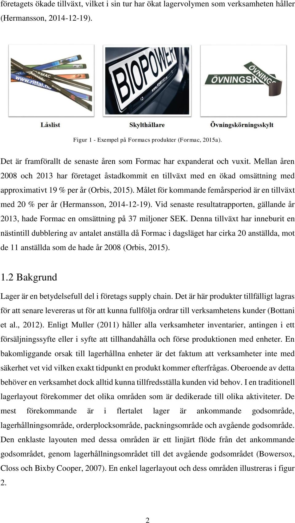 Mellan åren 2008 och 2013 har företaget åstadkommit en tillväxt med en ökad omsättning med approximativt 19 % per år (Orbis, 2015).