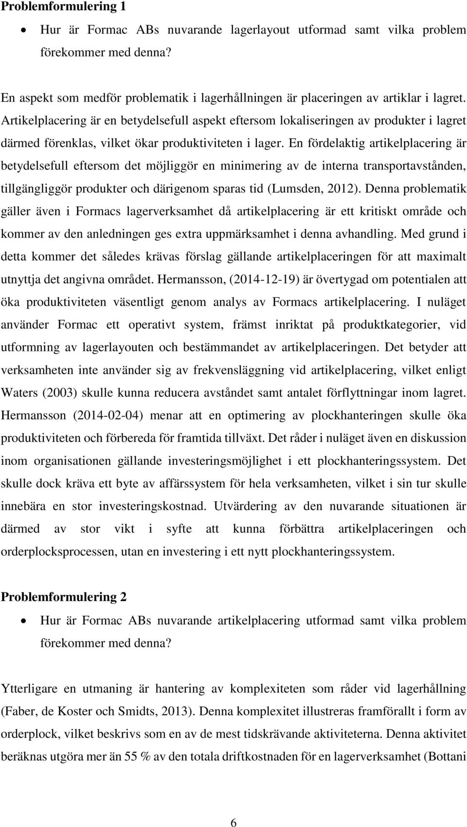 En fördelaktig artikelplacering är betydelsefull eftersom det möjliggör en minimering av de interna transportavstånden, tillgängliggör produkter och därigenom sparas tid (Lumsden, 2012).