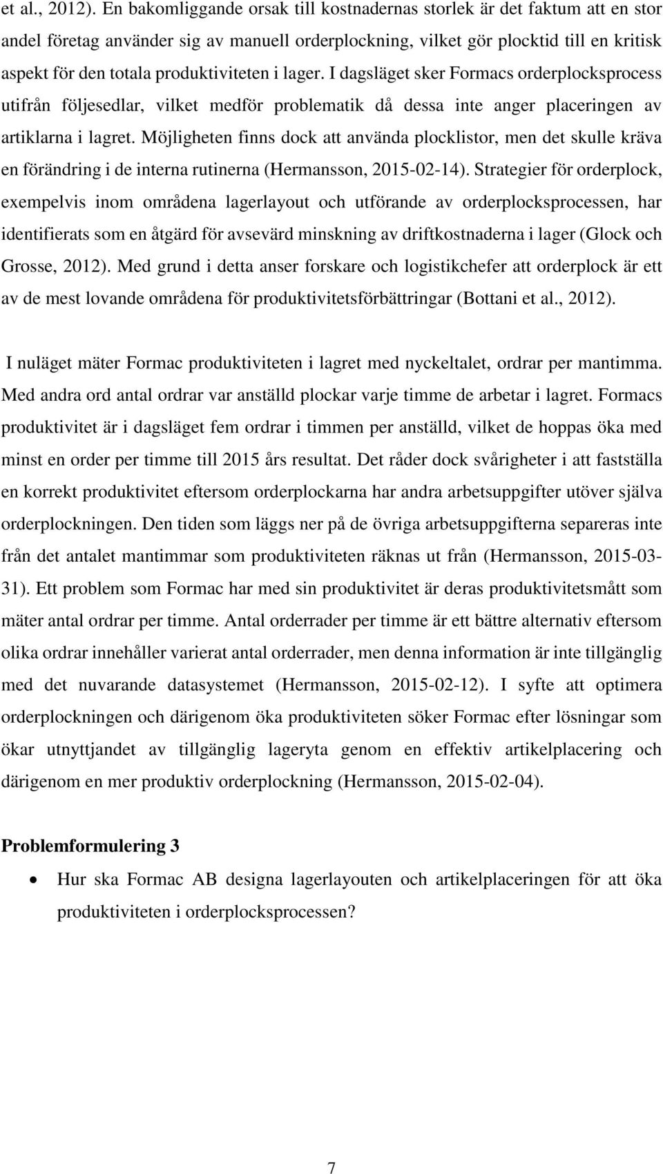 produktiviteten i lager. I dagsläget sker Formacs orderplocksprocess utifrån följesedlar, vilket medför problematik då dessa inte anger placeringen av artiklarna i lagret.