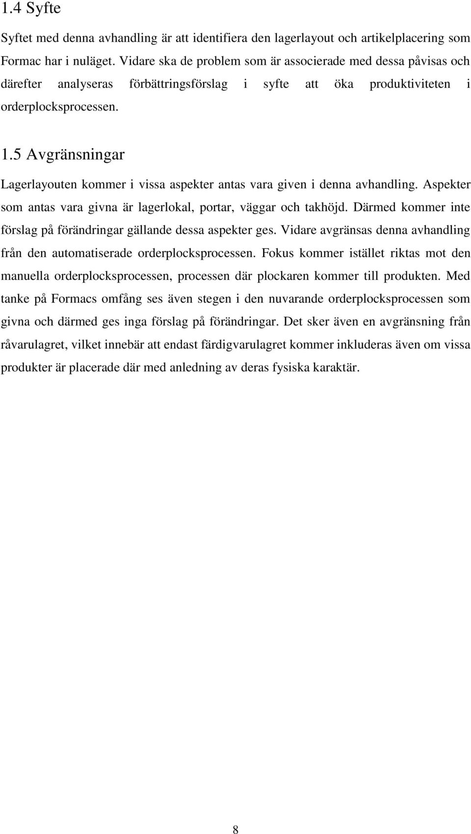 5 Avgränsningar Lagerlayouten kommer i vissa aspekter antas vara given i denna avhandling. Aspekter som antas vara givna är lagerlokal, portar, väggar och takhöjd.