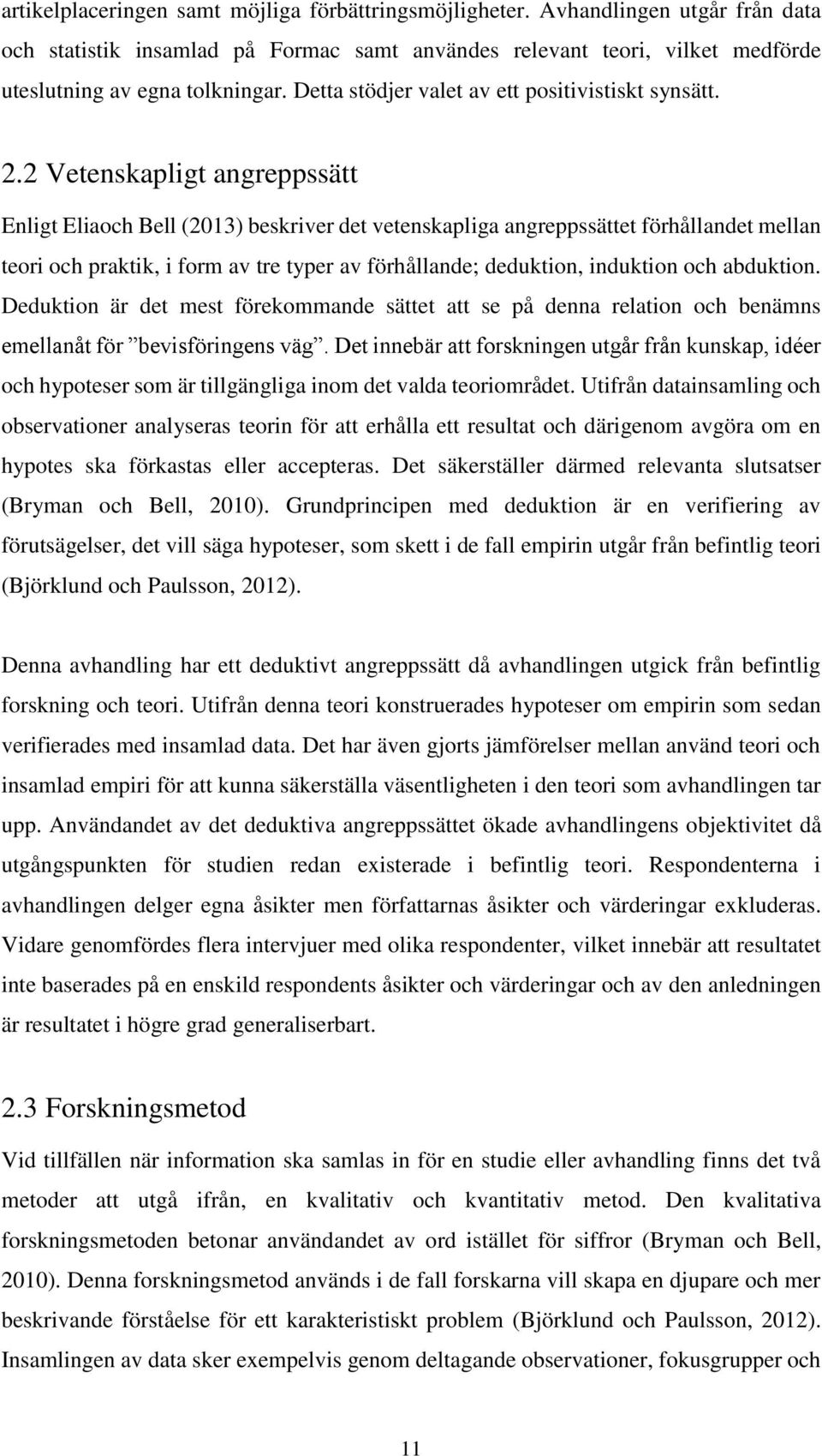 2 Vetenskapligt angreppssätt Enligt Eliaoch Bell (2013) beskriver det vetenskapliga angreppssättet förhållandet mellan teori och praktik, i form av tre typer av förhållande; deduktion, induktion och