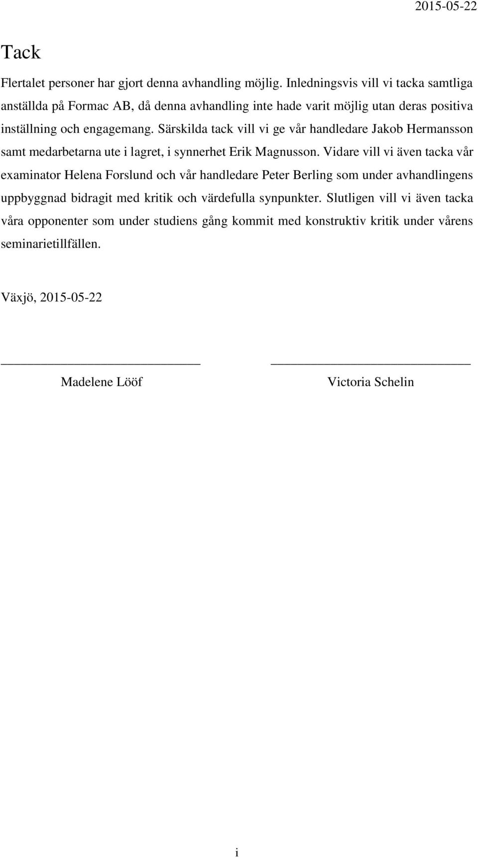 Särskilda tack vill vi ge vår handledare Jakob Hermansson samt medarbetarna ute i lagret, i synnerhet Erik Magnusson.