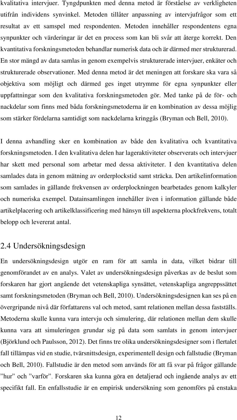 Metoden innehåller respondentens egna synpunkter och värderingar är det en process som kan bli svår att återge korrekt.