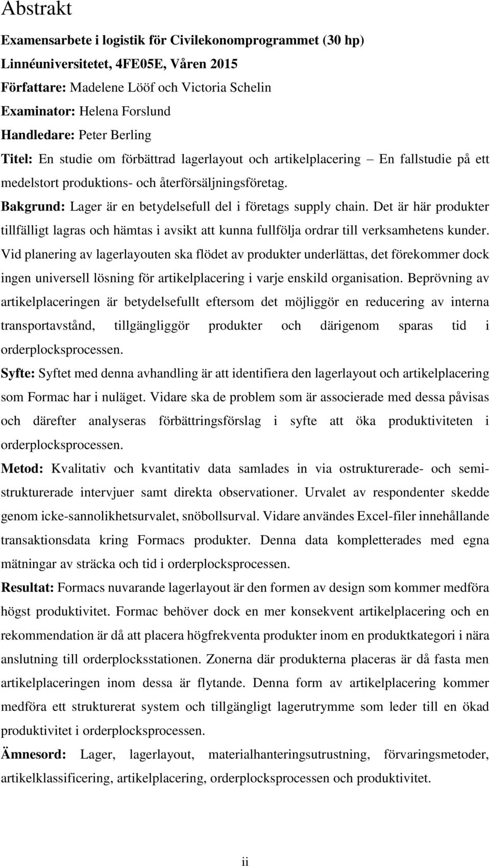Bakgrund: Lager är en betydelsefull del i företags supply chain. Det är här produkter tillfälligt lagras och hämtas i avsikt att kunna fullfölja ordrar till verksamhetens kunder.