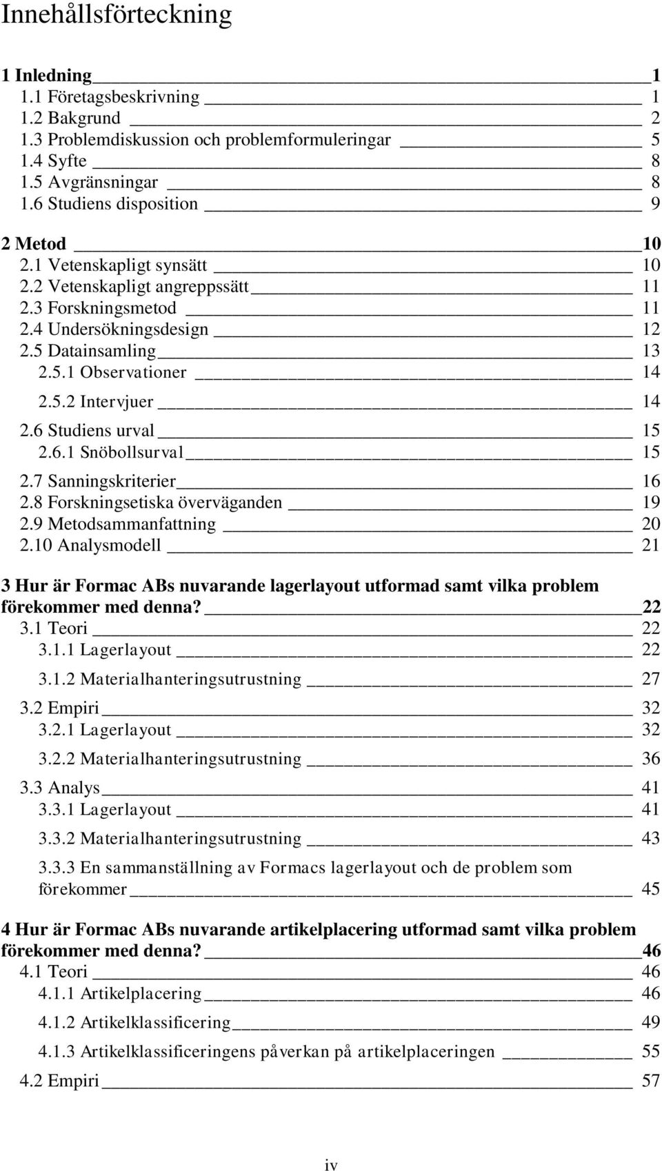 6.1 Snöbollsurval 15 2.7 Sanningskriterier 16 2.8 Forskningsetiska överväganden 19 2.9 Metodsammanfattning 20 2.