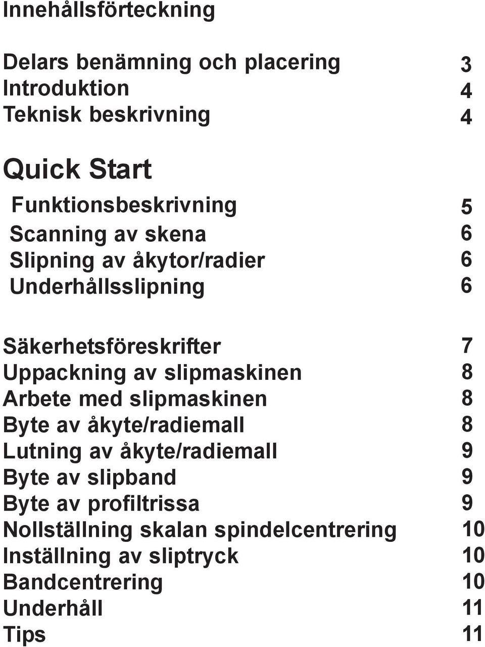 med slipmaskinen Byte av åkyte/radiemall Lutning av åkyte/radiemall Byte av slipband Byte av profiltrissa Nollställning