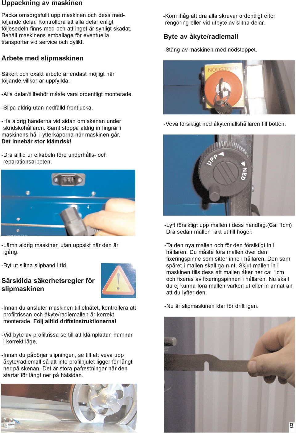 Byte av åkyte/radiemall -Stäng av maskinen med nödstoppet.