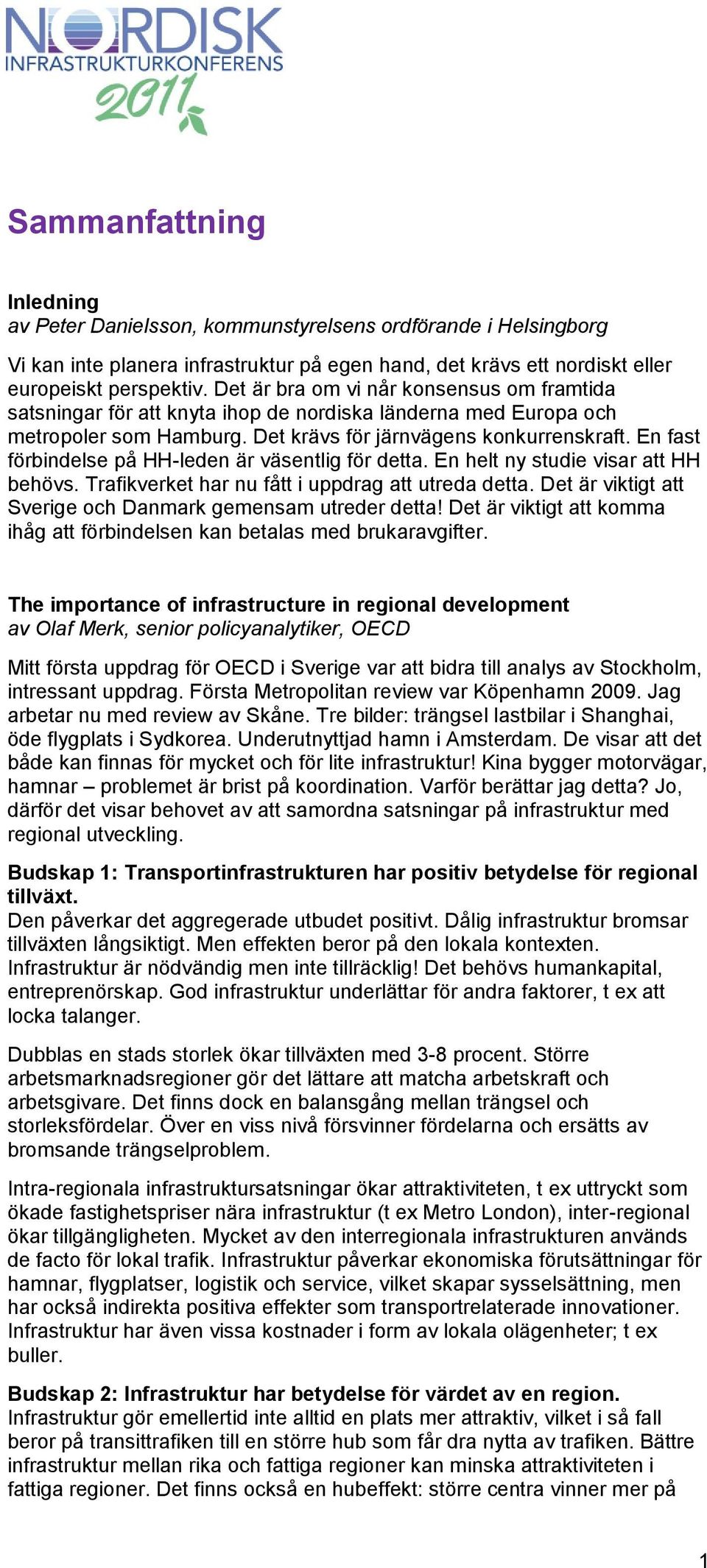 En fast förbindelse på HH-leden är väsentlig för detta. En helt ny studie visar att HH behövs. Trafikverket har nu fått i uppdrag att utreda detta.