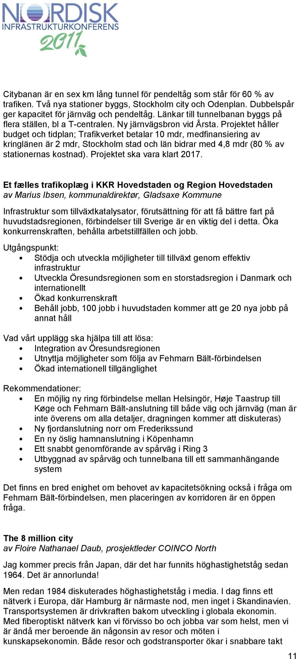 Projektet håller budget och tidplan; Trafikverket betalar 10 mdr, medfinansiering av kringlänen är 2 mdr, Stockholm stad och län bidrar med 4,8 mdr (80 % av stationernas kostnad).