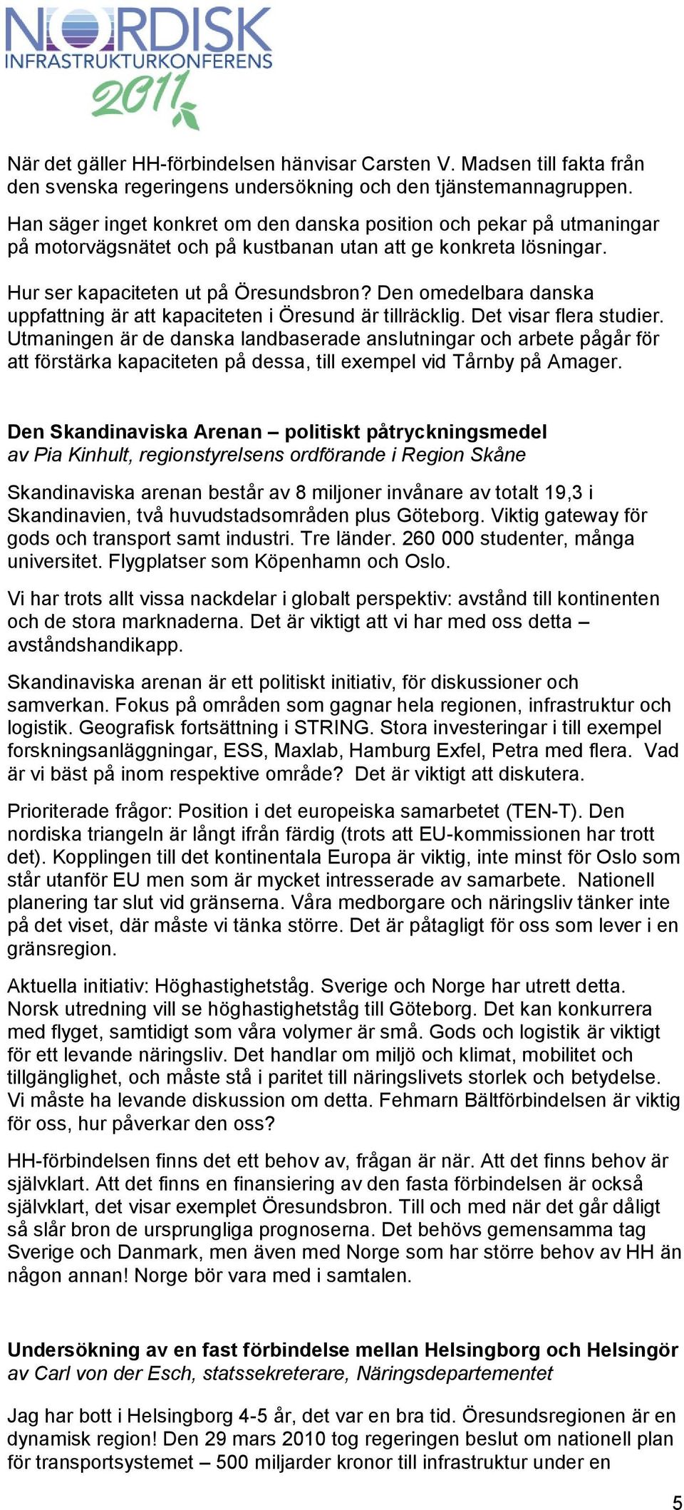 Den omedelbara danska uppfattning är att kapaciteten i Öresund är tillräcklig. Det visar flera studier.