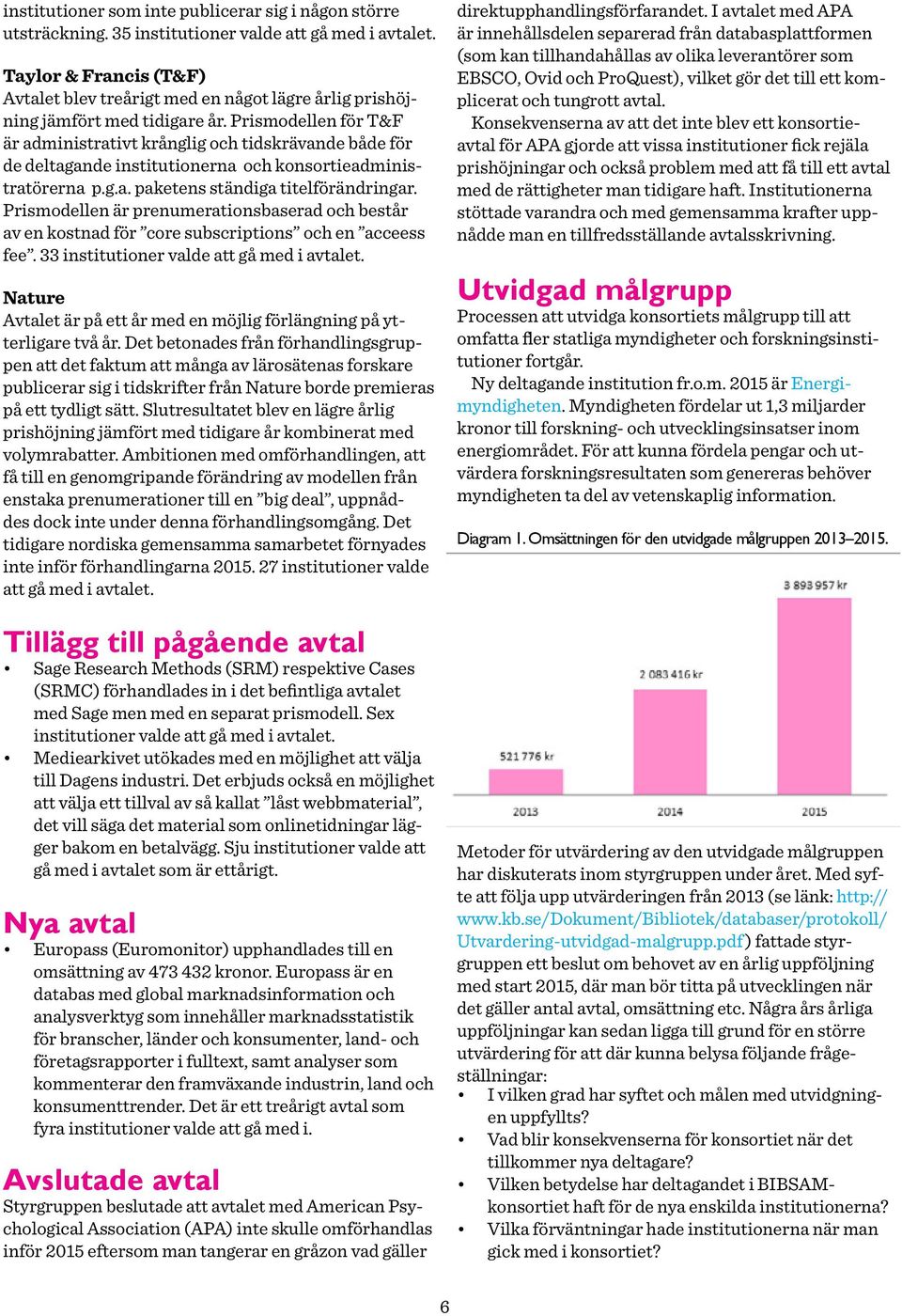 Prismodellen för T&F är administrativt krånglig och tidskrävande både för de deltagande institutionerna och konsortieadministratörerna p.g.a. paketens ständiga titelförändringar.