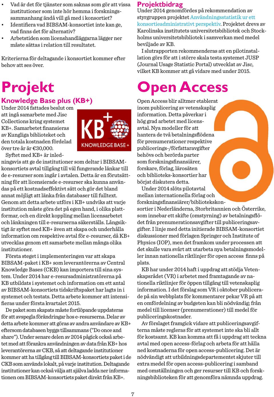 Kriterierna för deltagande i konsortiet kommer efter behov att ses över. Projekt Knowledge Base plus (KB+) Under 2014 fattades beslut om att ingå samarbete med Jisc Collections kring systemet KB+.