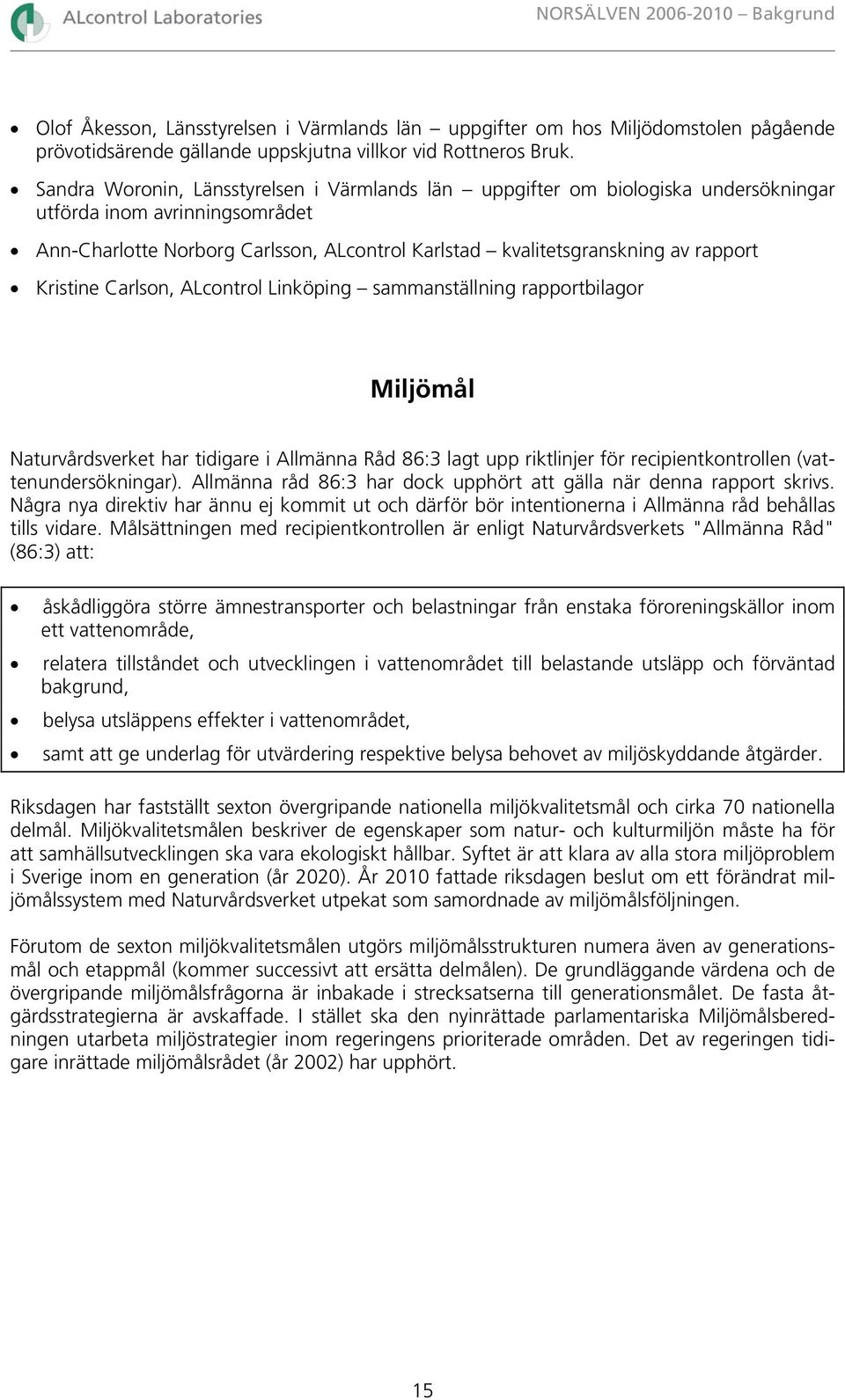 Kristine Carlson, ALcontrol Linköping sammanställning rapportbilagor Miljömål Naturvårdsverket har tidigare i Allmänna Råd 86:3 lagt upp riktlinjer för recipientkontrollen (vattenundersökningar).