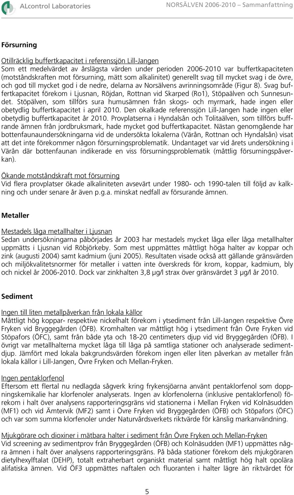 Svag buffertkapacitet förekom i Ljusnan, Röjdan, Rottnan vid Skarped (Ro1), Stöpaälven och Sunnesundet.