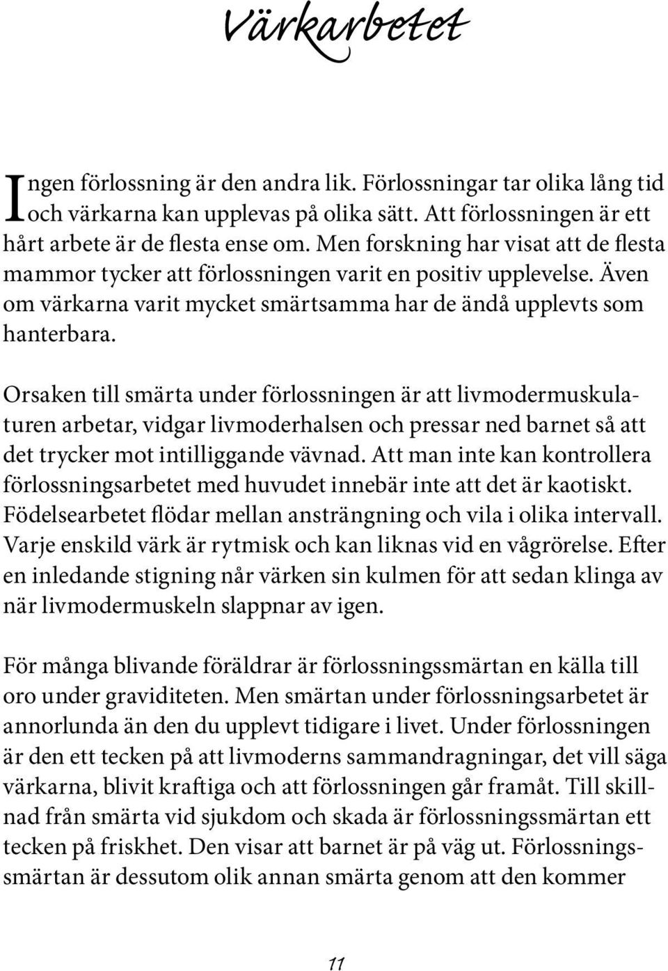 Orsaken till smärta under förlossningen är att livmodermuskulaturen arbetar, vidgar livmoderhalsen och pressar ned barnet så att det trycker mot intilliggande vävnad.