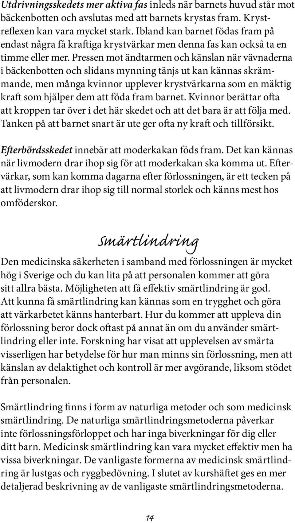 Pressen mot ändtarmen och känslan när vävnaderna i bäckenbotten och slidans mynning tänjs ut kan kännas skrämmande, men många kvinnor upplever krystvärkarna som en mäktig kraft som hjälper dem att