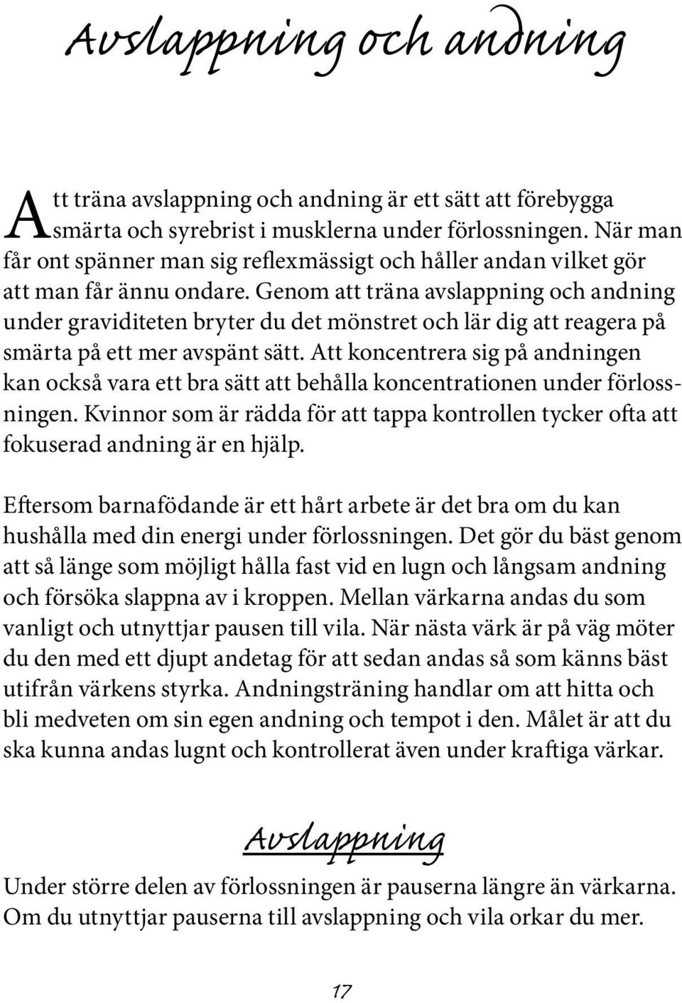 Genom att träna avslappning och andning under graviditeten bryter du det mönstret och lär dig att reagera på smärta på ett mer avspänt sätt.