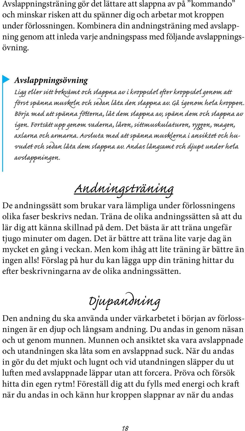 Avslappningsövning Ligg eller sitt bekvämt och slappna av i kroppsdel efter kroppsdel genom att först spänna muskeln och sedan låta den slappna av. Gå igenom hela kroppen.