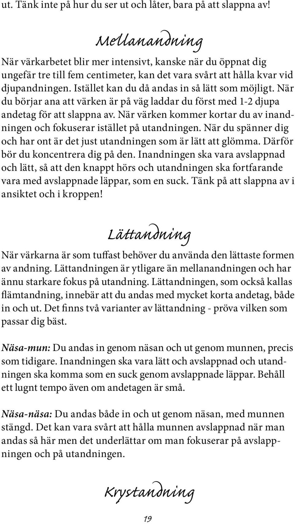 Istället kan du då andas in så lätt som möjligt. När du börjar ana att värken är på väg laddar du först med 1-2 djupa andetag för att slappna av.