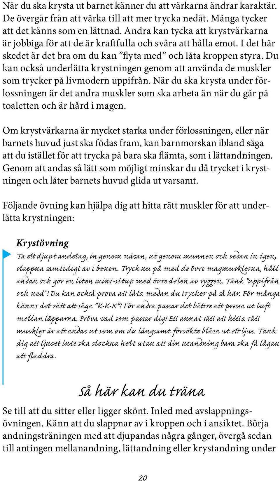 Du kan också underlätta krystningen genom att använda de muskler som trycker på livmodern uppifrån.