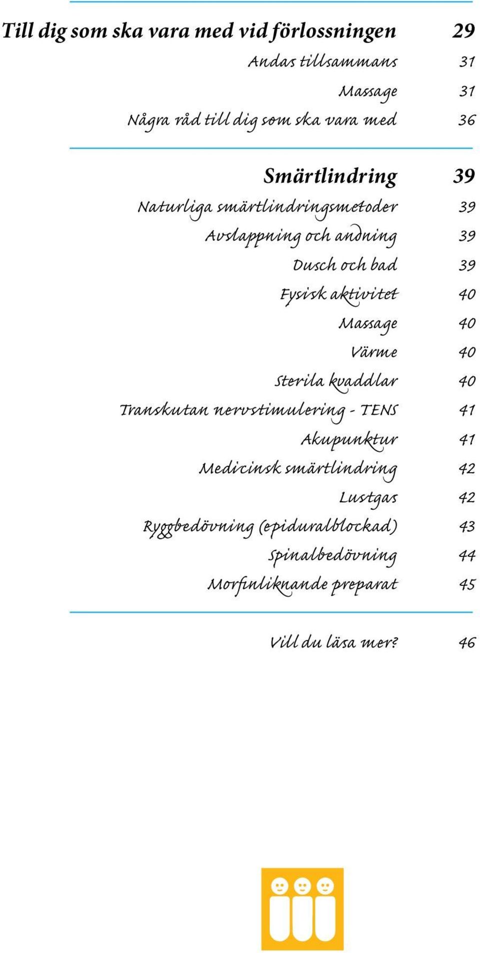 40 Massage 40 Värme 40 Sterila kvaddlar 40 Transkutan nervstimulering - TENS 41 Akupunktur 41 Medicinsk