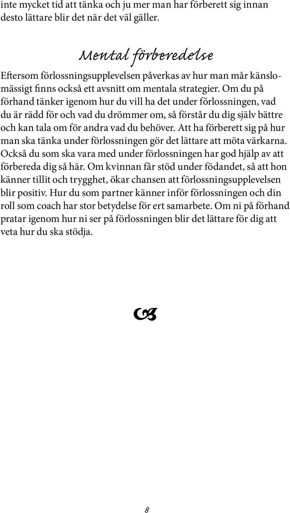 Om du på förhand tänker igenom hur du vill ha det under förlossningen, vad du är rädd för och vad du drömmer om, så förstår du dig själv bättre och kan tala om för andra vad du behöver.