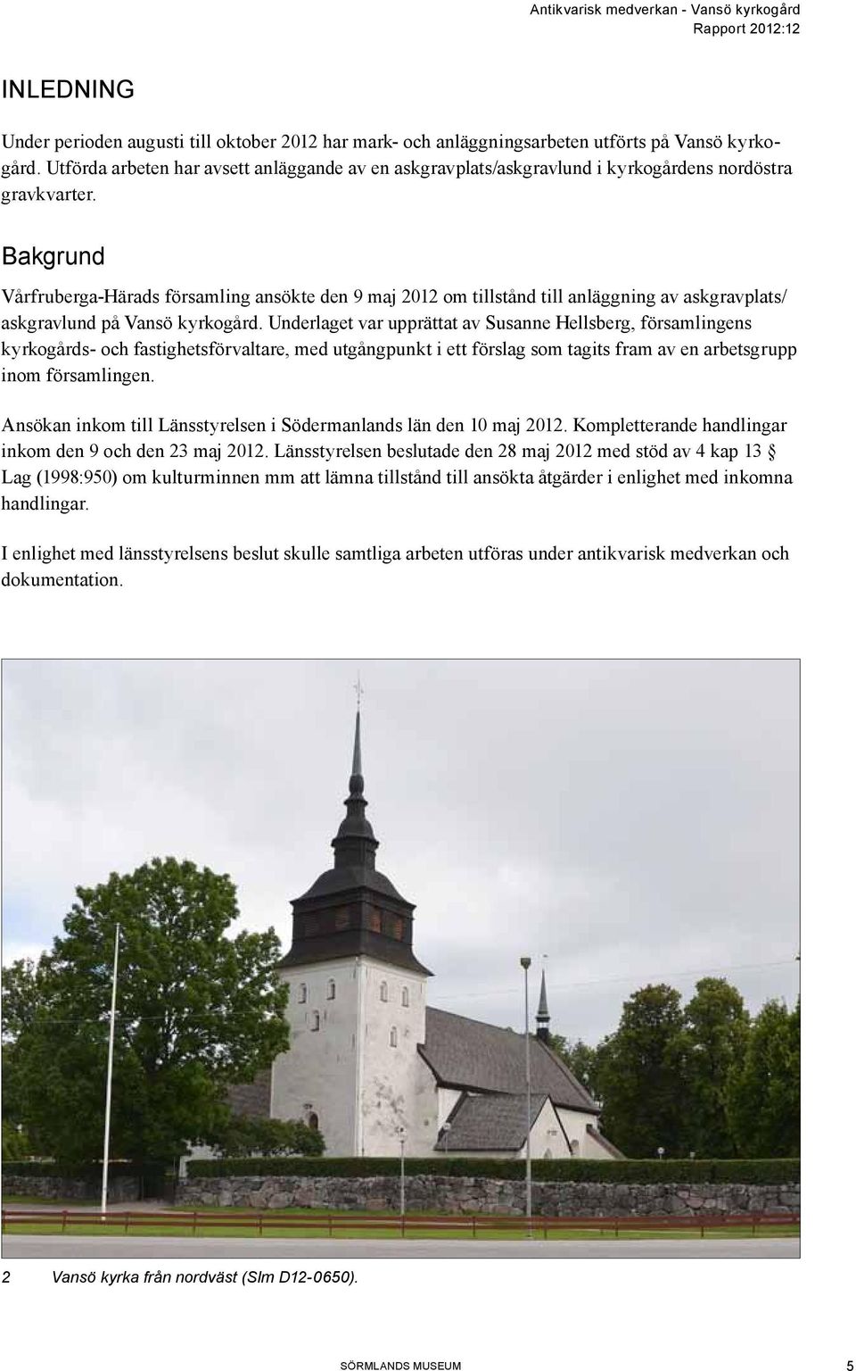 Bakgrund Vårfruberga-Härads församling ansökte den 9 maj 2012 om tillstånd till anläggning av askgravplats/ askgravlund på Vansö kyrkogård.