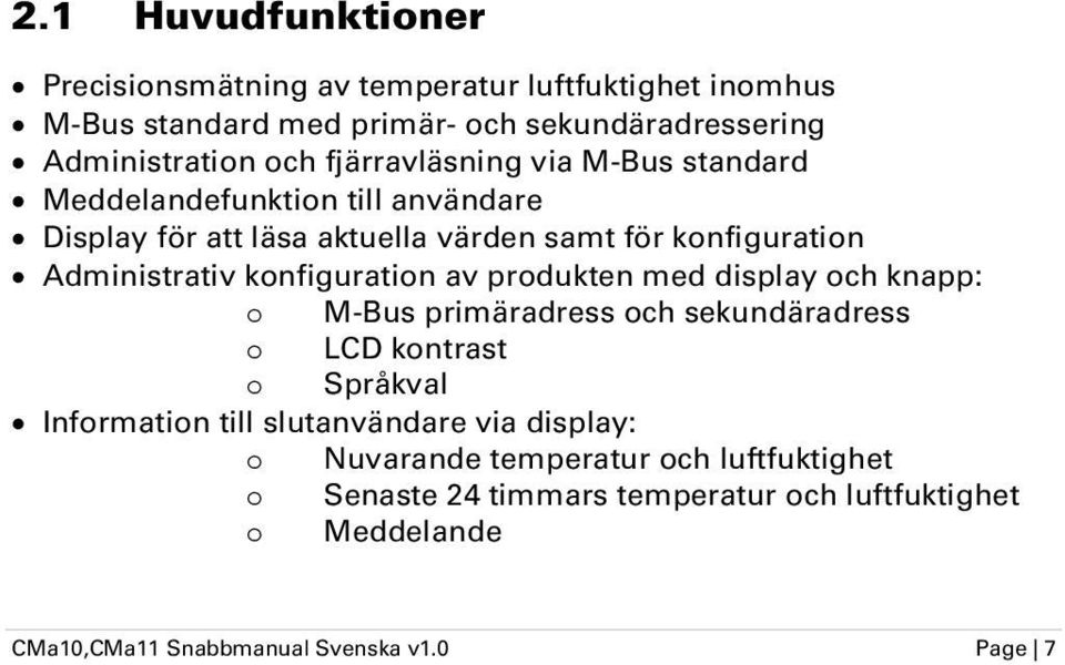 konfiguration av produkten med display och knapp: o M-Bus primäradress och sekundäradress o LCD kontrast o Språkval Information till slutanvändare