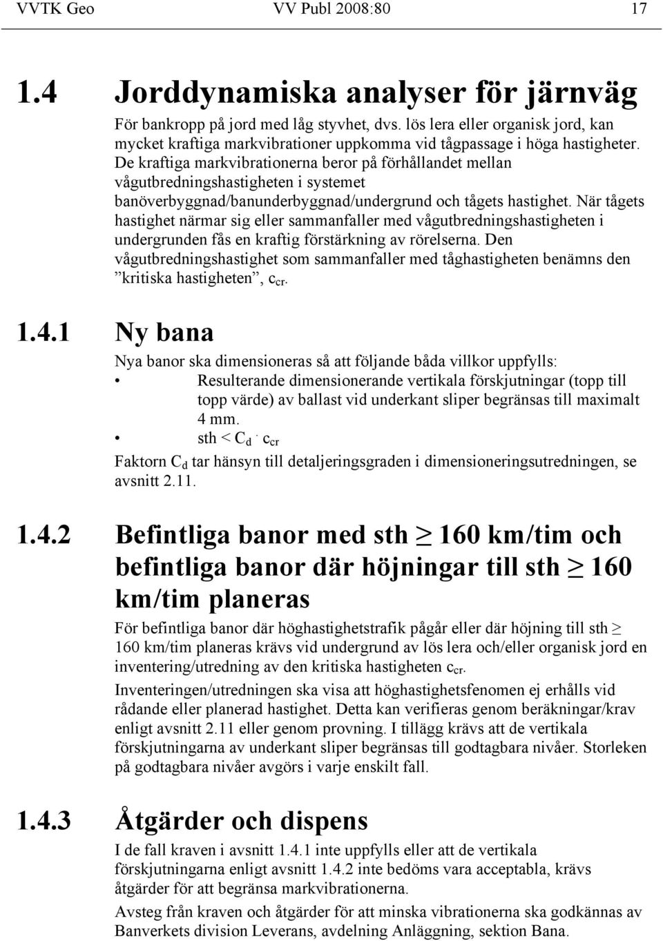De kraftiga markvibrationerna beror på förhållandet mellan vågutbredningshastigheten i systemet banöverbyggnad/banunderbyggnad/undergrund och tågets hastighet.