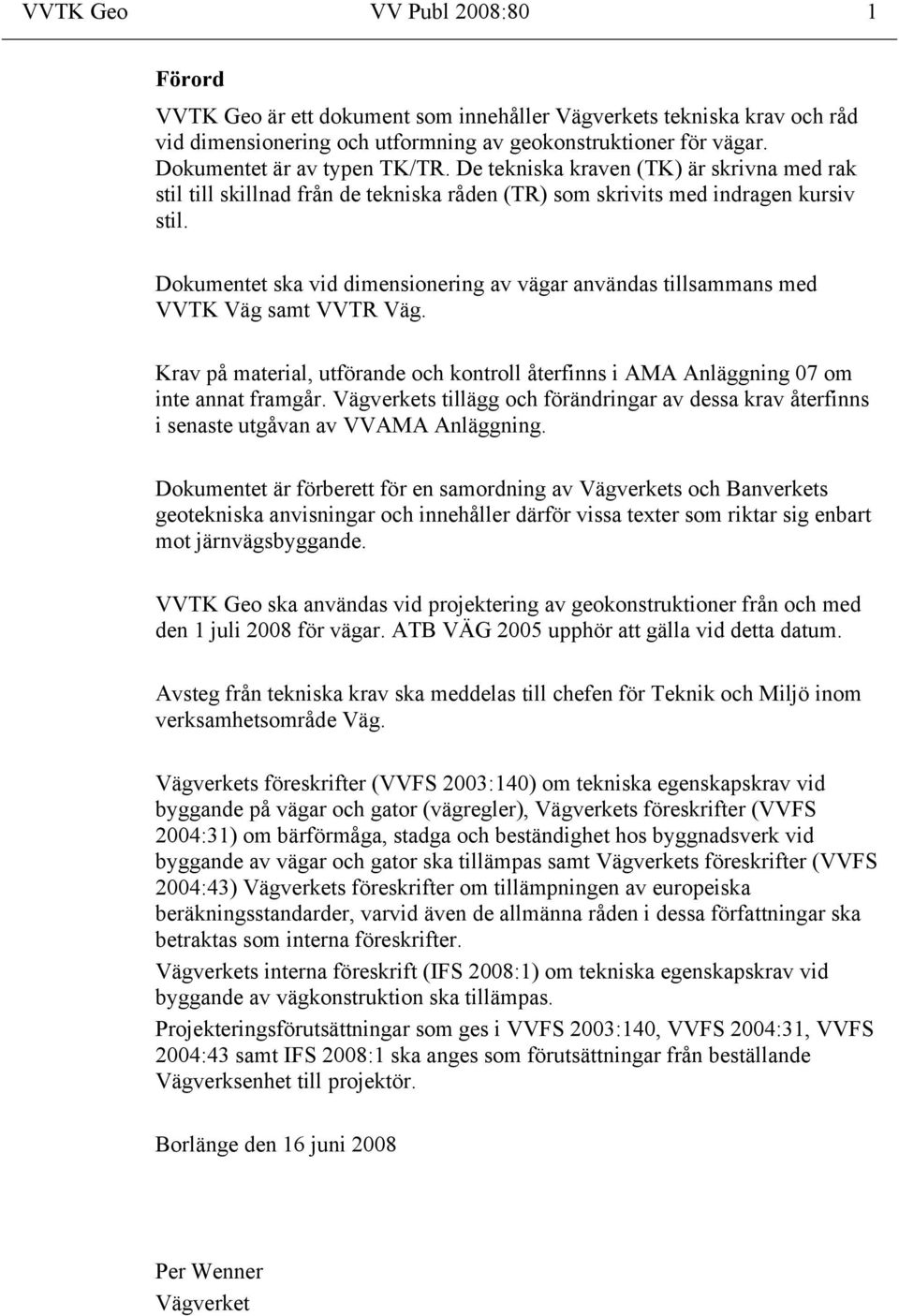 Dokumentet ska vid dimensionering av vägar användas tillsammans med VVTK Väg samt VVTR Väg. Krav på material, utförande och kontroll återfinns i AMA Anläggning 07 om inte annat framgår.