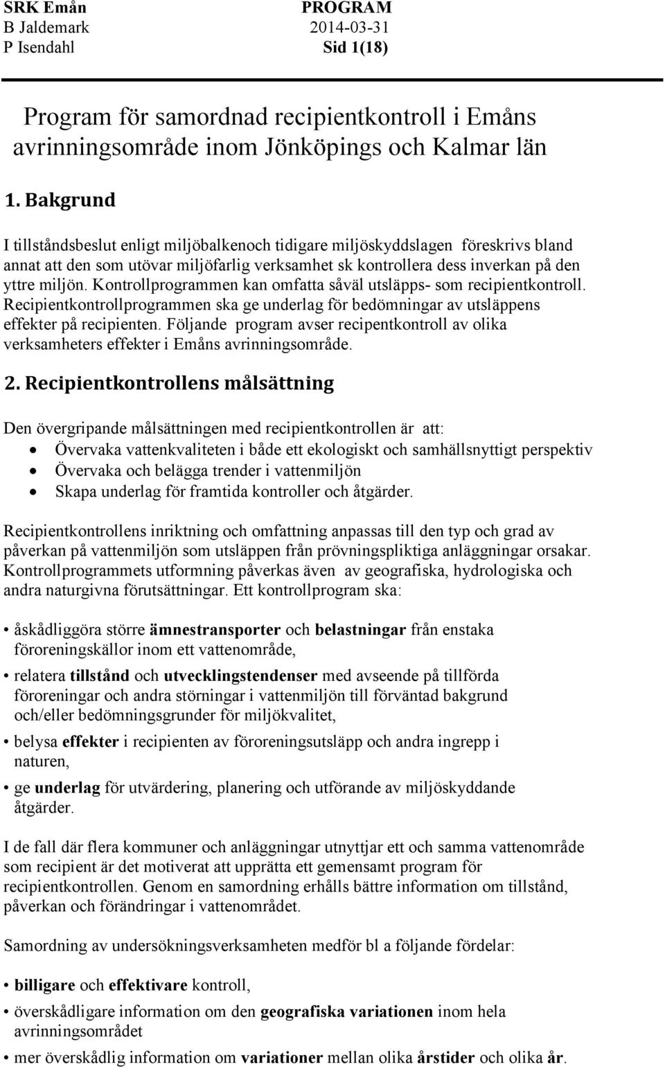 Kontrollprogrammen kan omfatta såväl utsläpps- som recipientkontroll. Recipientkontrollprogrammen ska ge underlag för bedömningar av utsläppens effekter på recipienten.
